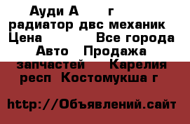 Ауди А4/1995г 1,6 adp радиатор двс механик › Цена ­ 2 500 - Все города Авто » Продажа запчастей   . Карелия респ.,Костомукша г.